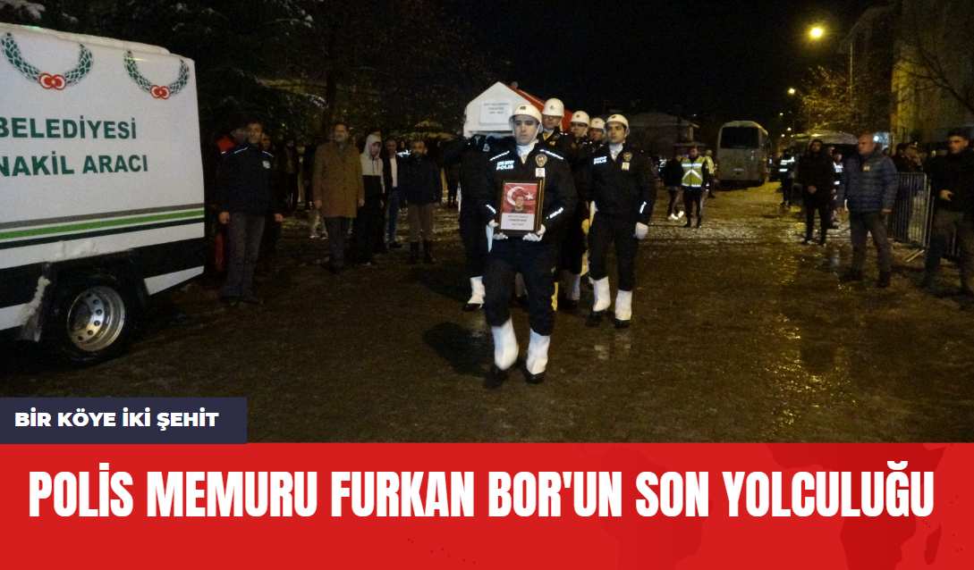 Bir Köye İki Şehit: Polis Memuru Furkan Bor'un Son Yolculuğu