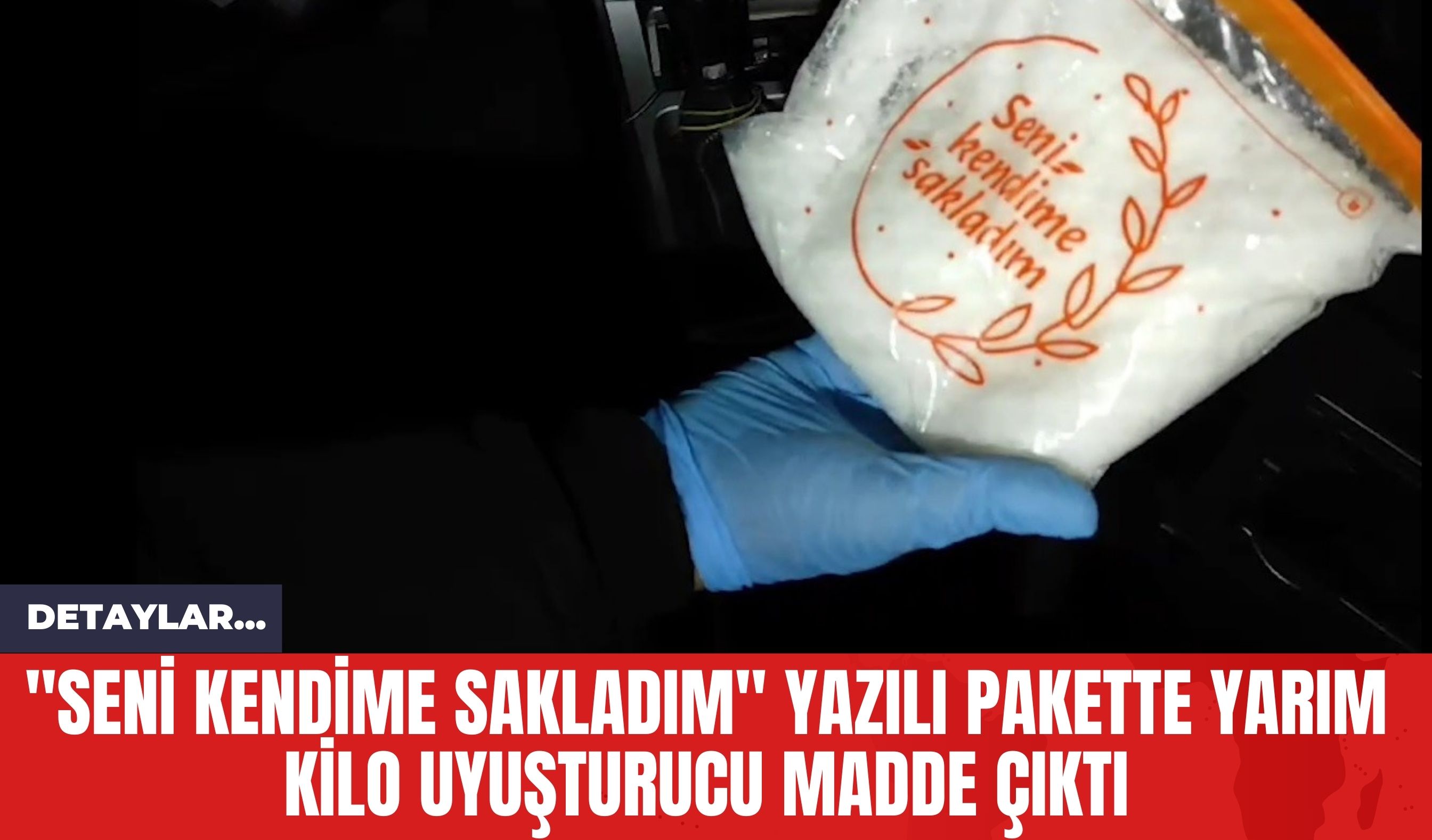 "Seni Kendime Sakladım" Yazılı Pakette Yarım Kilo Uy*şturucu Madde Çıktı