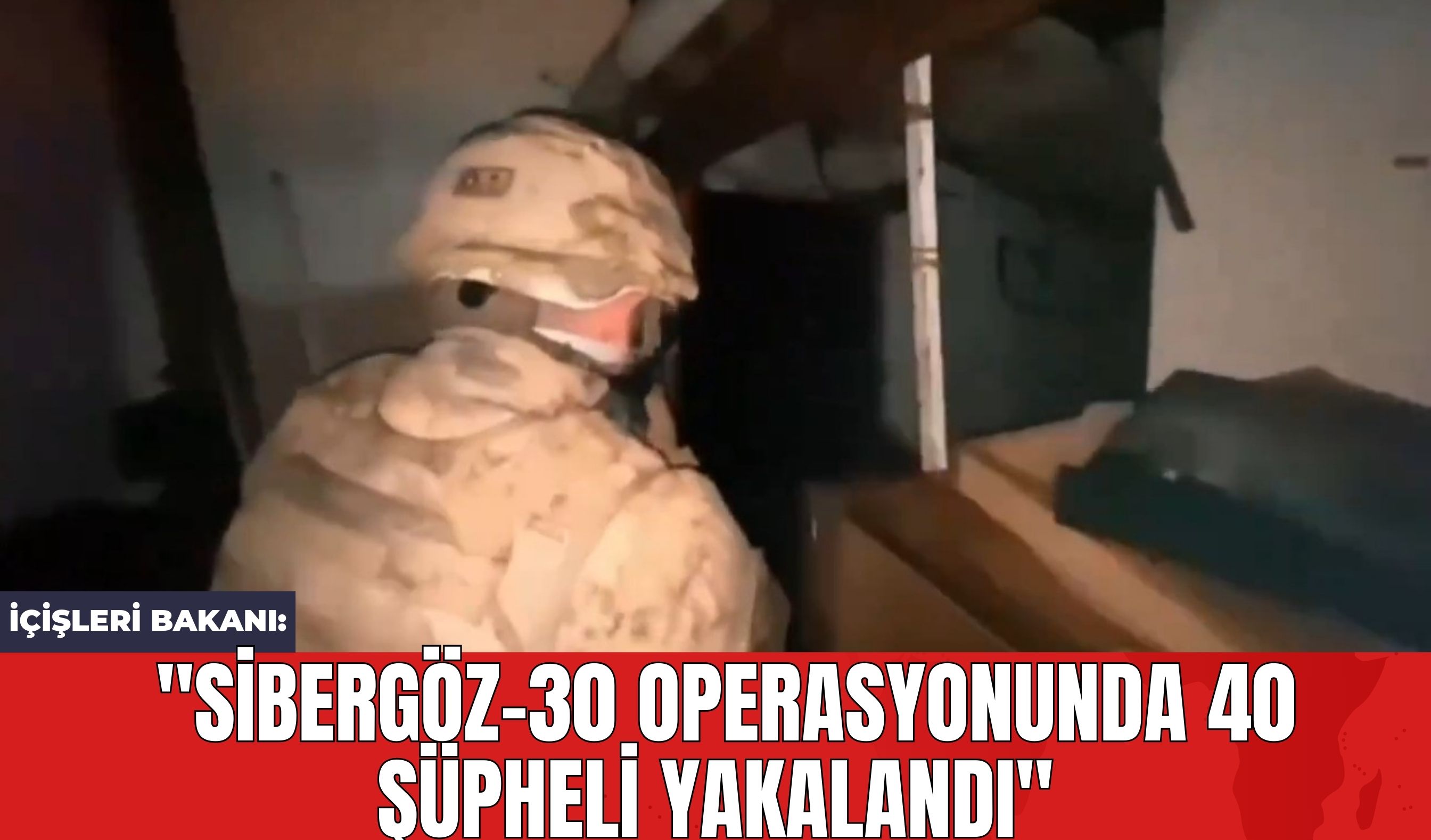 İçişleri Bakanı: "SİBERGÖZ-30 Operasyonunda 40 Şüpheli Yakalandı"