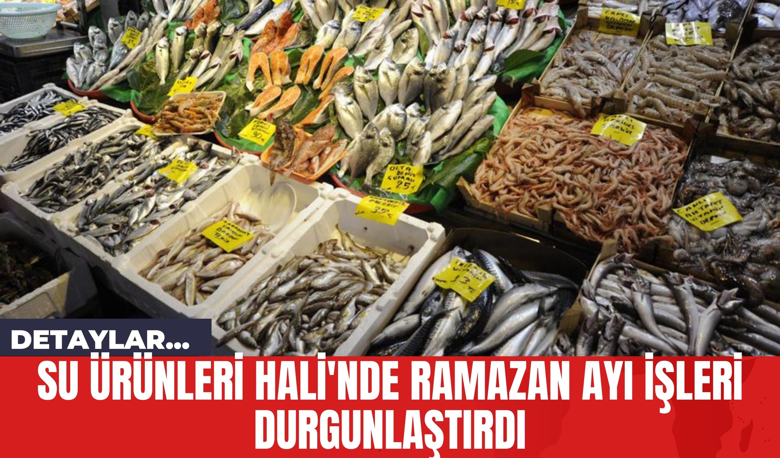 Su Ürünleri Hali'nde Ramazan Ayı İşleri Durgunlaştırdı