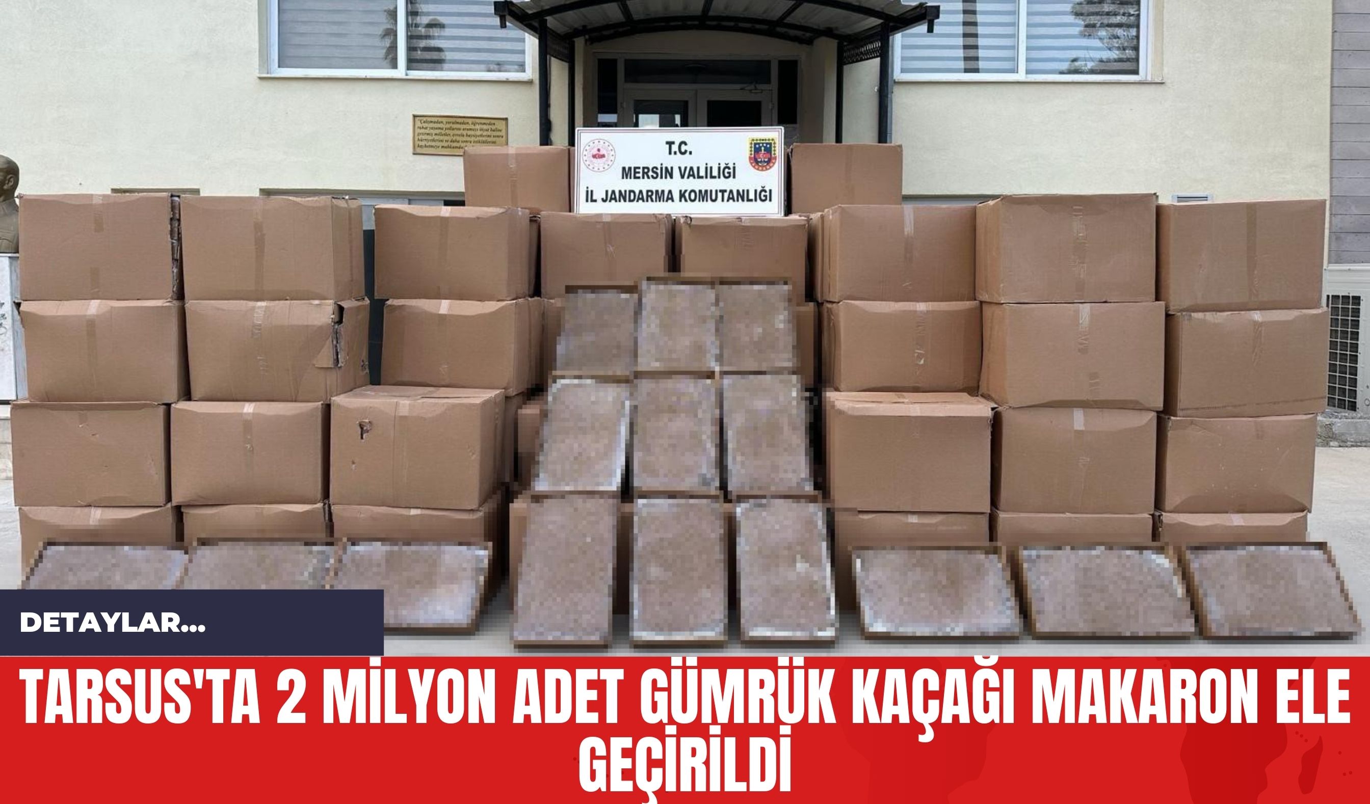 Tarsus'ta 2 Milyon Adet Gümrük Kaçağı Makaron Ele Geçirildi