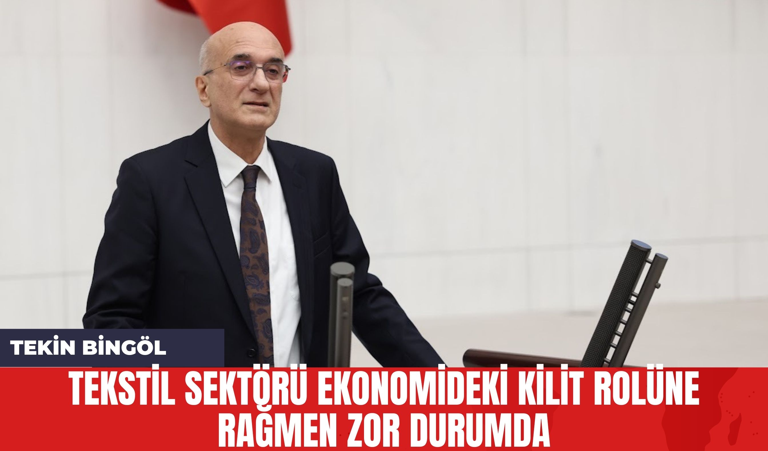 Tekin Bingöl: Tekstil Sektörü Ekonomideki Kilit Rolüne Rağmen Zor Durumda