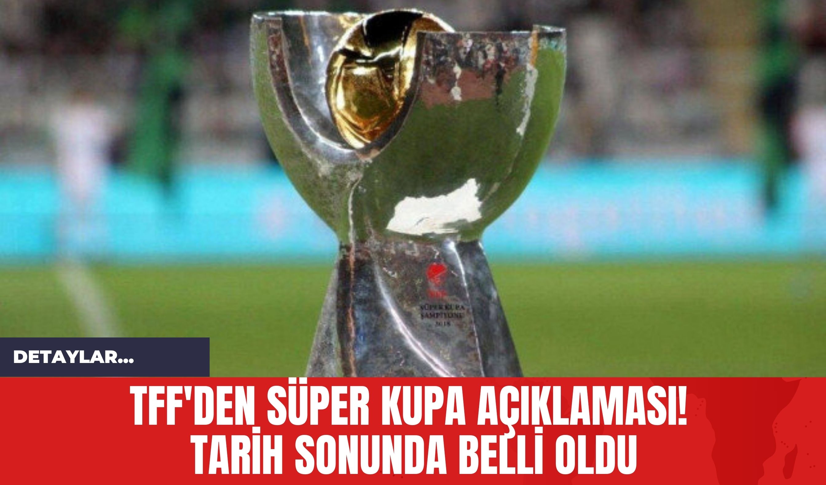 TFF'den Süper Kupa Açıklaması! Tarih Sonunda Belli Oldu