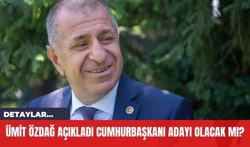 Ümit Özdağ Açıkladı Cumhurbaşkanı Adayı Olacak mı?