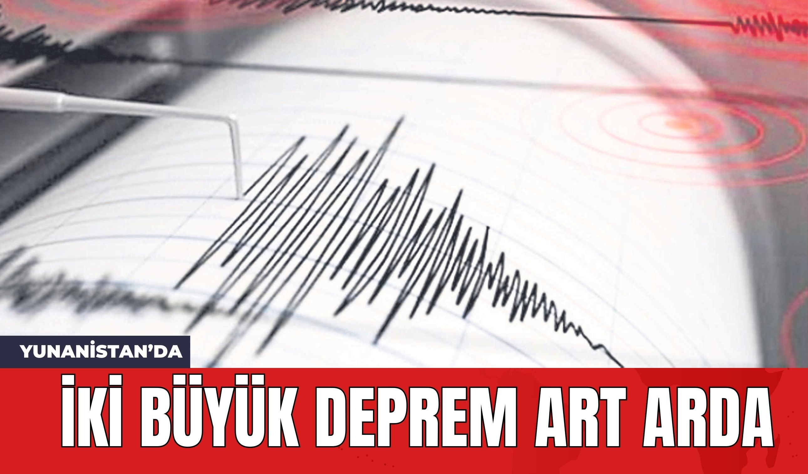 Yunanistan'da İki Büyük Deprem Art Arda