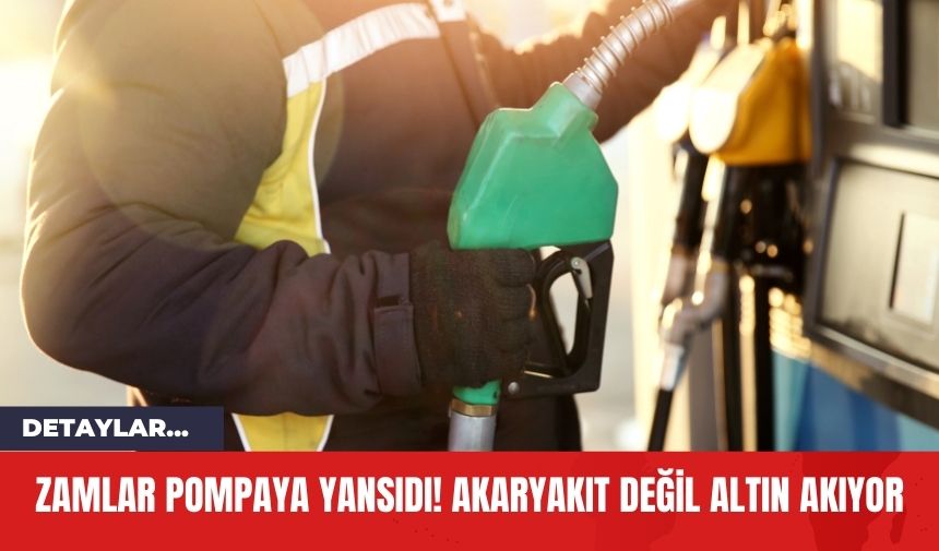 Zamlar Pompaya Yansıdı! Akaryakıt Değil Altın Akıyor