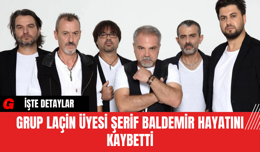 Grup Laçin Üyesi Şerif Baldemir Hayatını Kaybetti