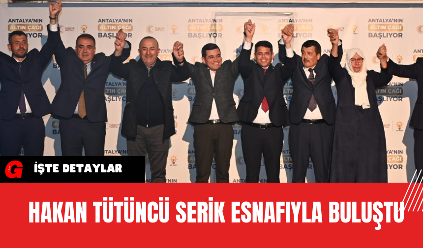 Hakan Tütüncü Serik Esnafıyla Buluştu