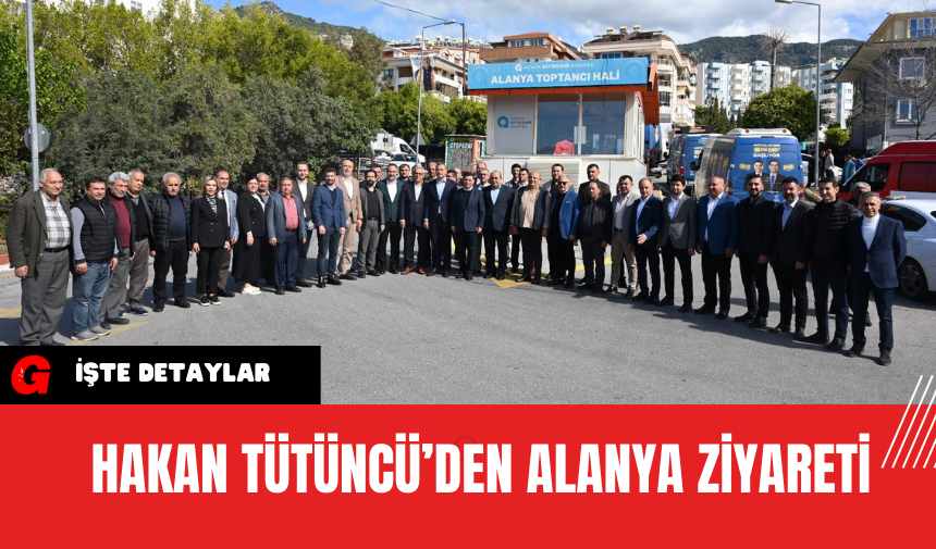 Hakan Tütüncü’den Alanya Ziyareti