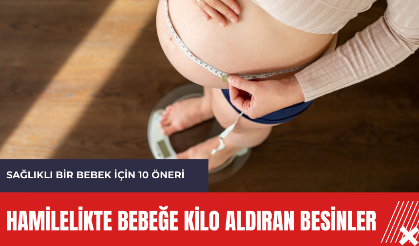 Hamilelikte bebeğe kilo aldıran besinler: Sağlıklı bir bebek için 10 öneri