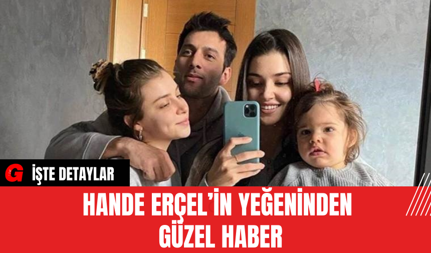 Hande Erçel’in yeğeninden güzel haber