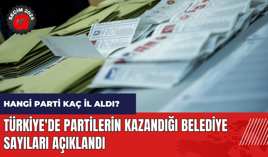 Hangi parti kaç il aldı? Türkiye'de partilerin kazandığı belediye sayıları