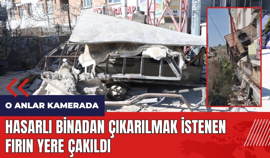 Hasarlı binadan çıkarılmak istenen fırın yere çakıldı