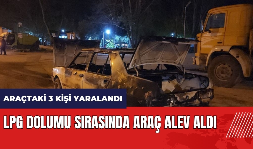 Hatay'da LPG dolumu sırasında araç alev aldı: 3 yaralı