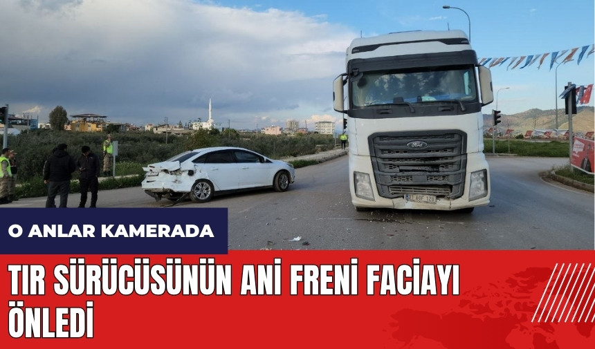 Hatay'da tır sürücüsünün ani freni faciayı önledi