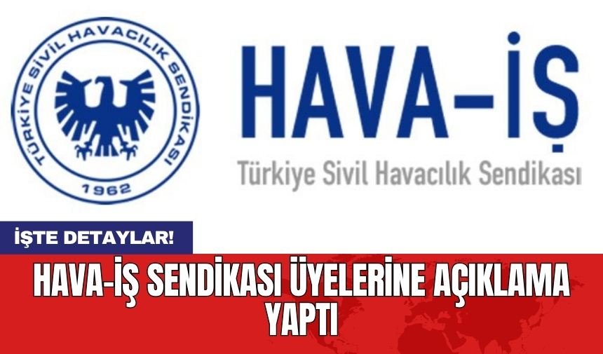 Hava-İş Sendikası üyelerine açıklama yaptı