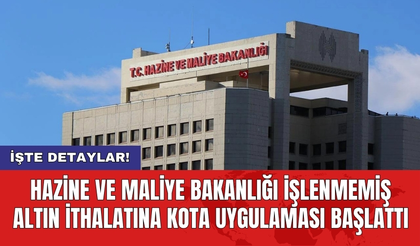 Hazine ve Maliye Bakanlığı işlenmemiş altın ithalatına kota uygulaması başlattı