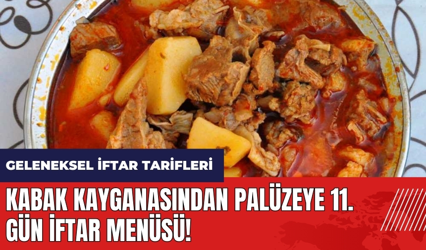 Hiç denediniz mi? Kabak kayganasından palüzeye 11. gün iftar menüsü! Geleneksel iftar tarifleri