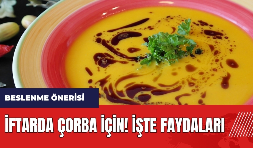 İftarda çorba için! İşte faydaları