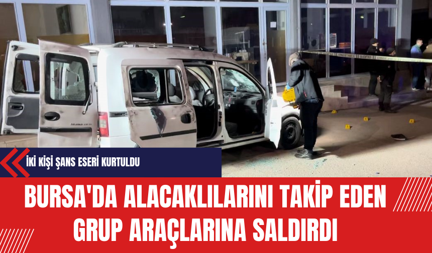 Bursa'da Alacaklılarını Takip Eden Grup Araçlarına Saldırdı: İki Kişi Şans Eseri Kurtuldu