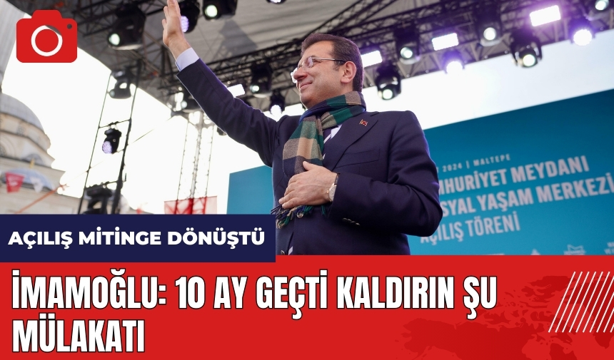 İmamoğlu: 10 ay geçti kaldırın şu mülakatı