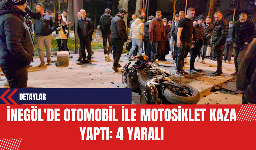 İnegöl'de Otomobil ile Motosiklet Kaza Yaptı: 4 Yaralı