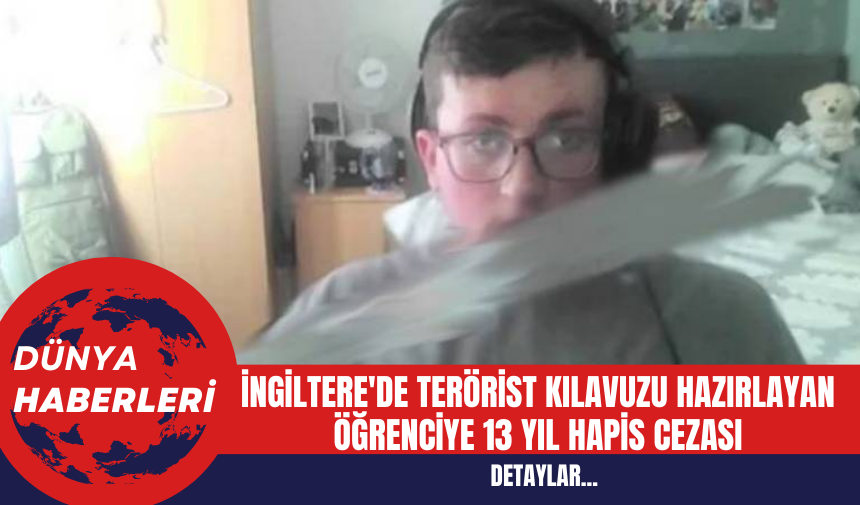 İngiltere'de Ter*rist Kılavuzu Hazırlayan Öğrenciye 13 Yıl Hapis Cezası