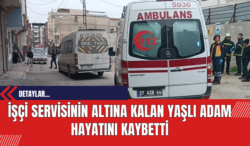 İşçi Servisinin Altına Kalan Yaşlı Adam Hayatını Kaybetti