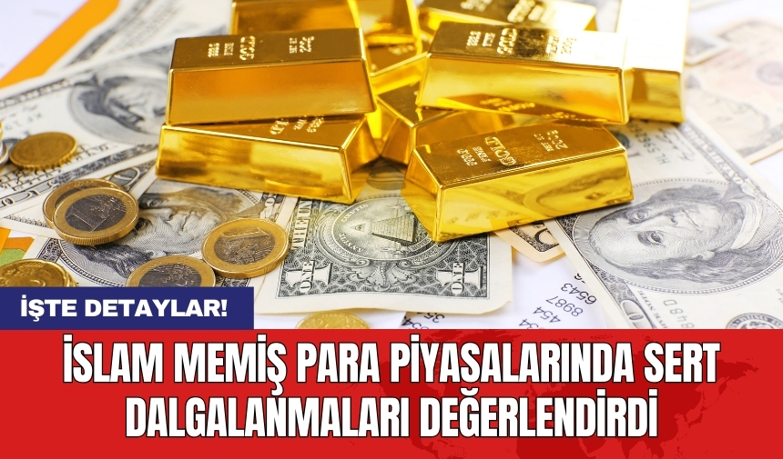 İslam Memiş para piyasalarında sert dalgalanmaları değerlendirdi