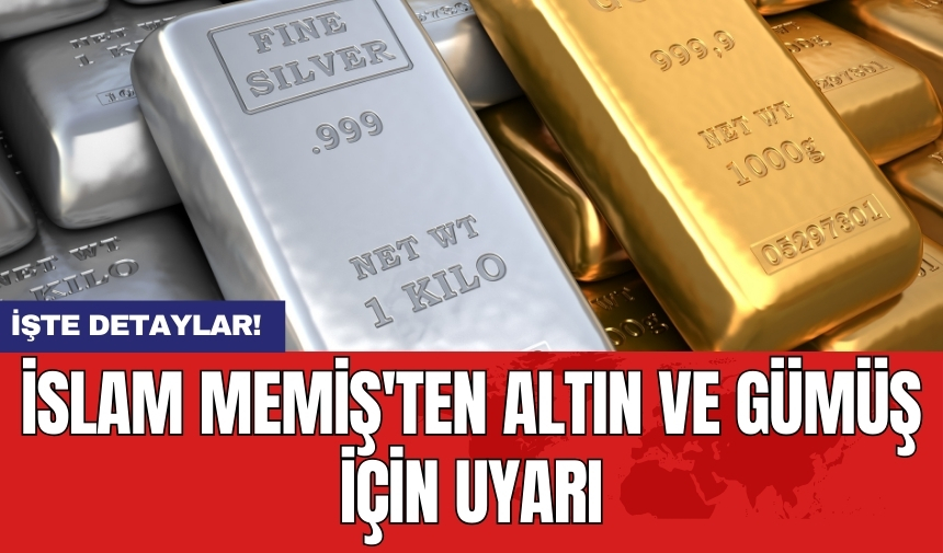 İslam Memiş'ten altın ve gümüş için uyarı