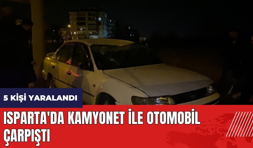 Isparta'da kamyonet ile otomobil çarpıştı