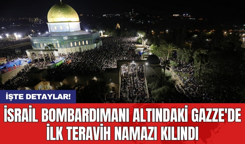 İsrail bombardımanı altındaki Gazze'de ilk teravih namazı kılındı