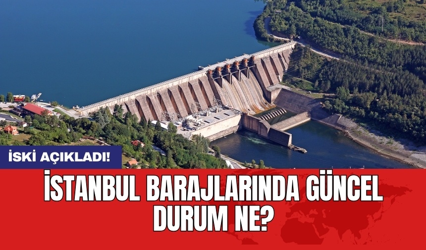 İSKİ açıkladı: İstanbul barajlarında güncel durum ne? 2 Mart 2024 Cuamrtesi