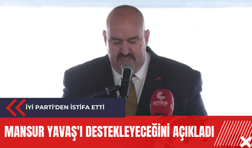 İYİ Parti'den istifa etti: Mansur Yavaş'ı destekleyeceğini açıkladı