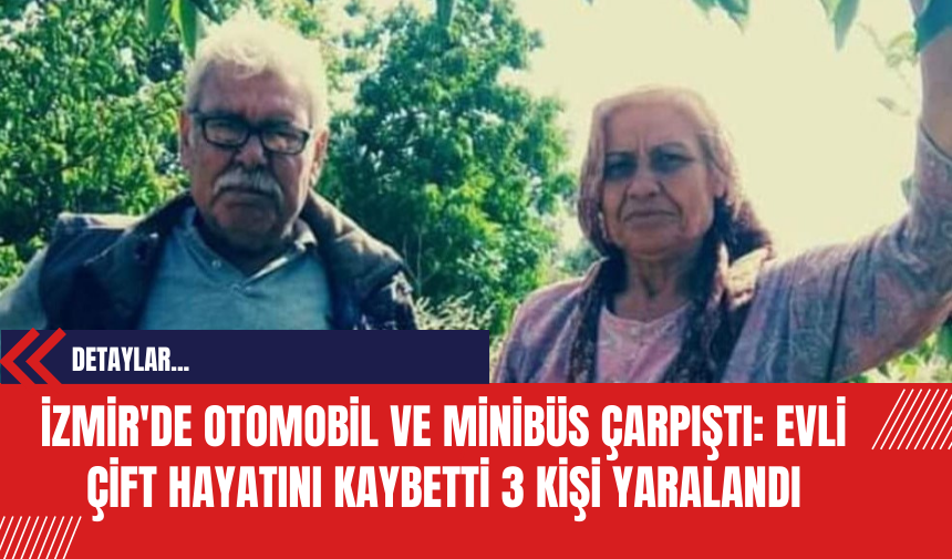 İzmir'de Otomobil ve Minibüs Çarpıştı: Evli Çift Hayatını Kaybetti 3 Kişi Yaralandı