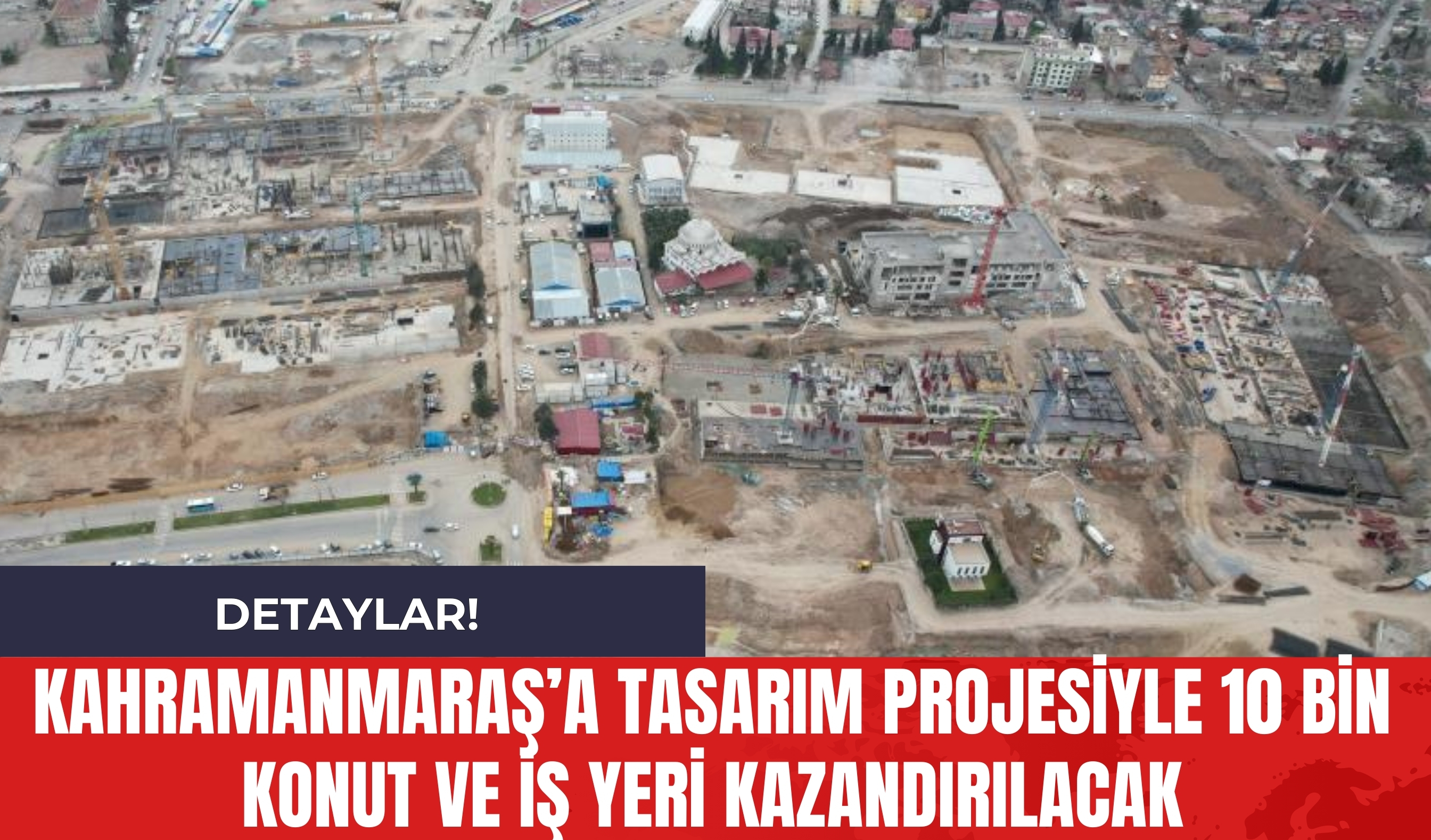 Kahramanmaraş’a tasarım projesiyle 10 Bin Konut ve İş Yeri Kazandırılacak