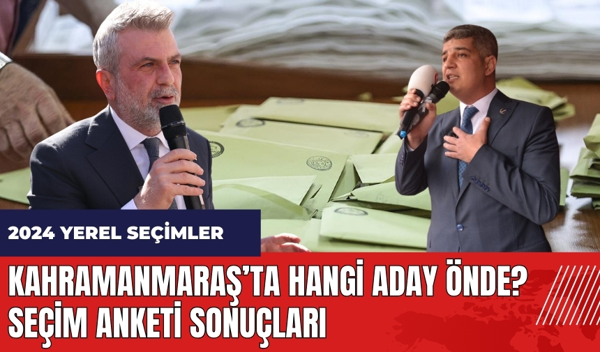 Kahramanmaraş'ta hangi aday önde? Yerel seçim anket sonuçları