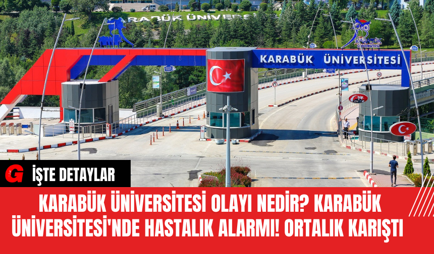 Karabük Üniversitesi Olayı Nedir? Karabük Üniversitesi'nde Hastalık Alarmı! Açıklama Geldi