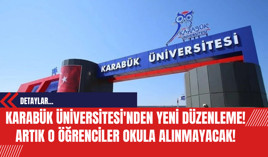 Karabük Üniversitesi'nden Yeni Düzenleme! Artık O Öğrenciler Okula Alınmayacak!