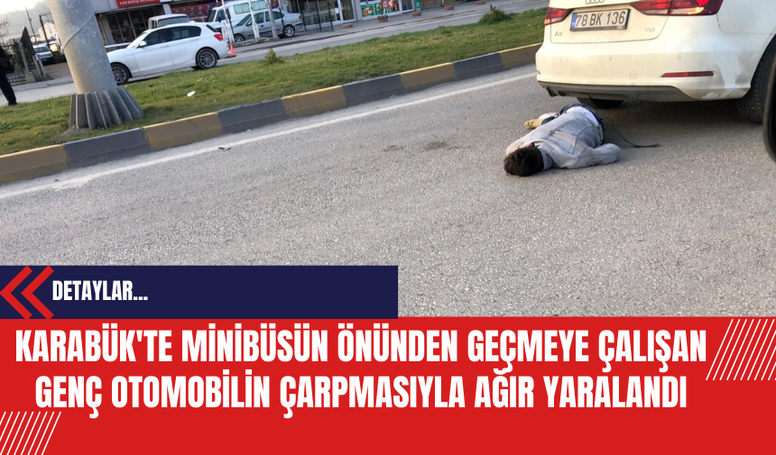 Karabük'te Minibüsün Önünden Geçmeye Çalışan Genç Otomobilin Çarpmasıyla Ağır Yaralandı