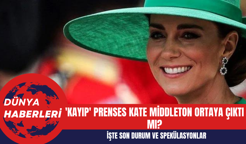 'Kayıp' Prenses Kate Middleton Ortaya Çıktı Mı? İşte Son Durum ve Spekülasyonlar