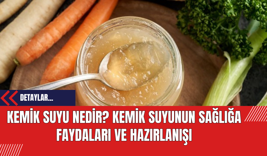 Kemik Suyu Nedir? Kemik Suyunun Sağlığa Faydaları ve Hazırlanışı