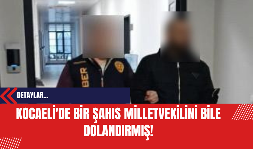 Kocaeli'de Bir Şahıs Milletvekilini Bile Dolandırmış