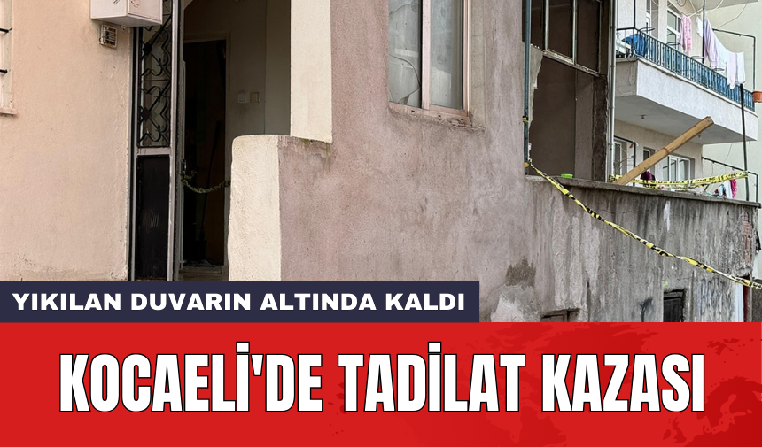 Kocaeli'de tadilat kazası: Yıkılan duvarın altında kaldı