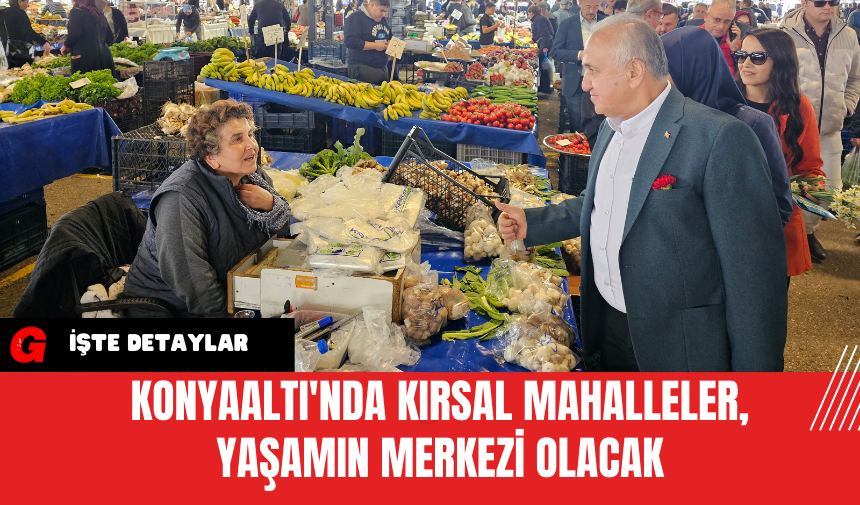 Konyaaltı'nda Kırsal Mahalleler, Yaşamın Merkezi Olacak