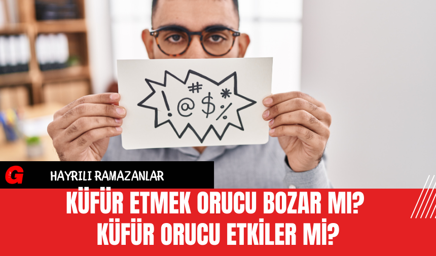 Küfür Etmek Orucu Bozar mı? Küfür Orucu Etkiler mi?