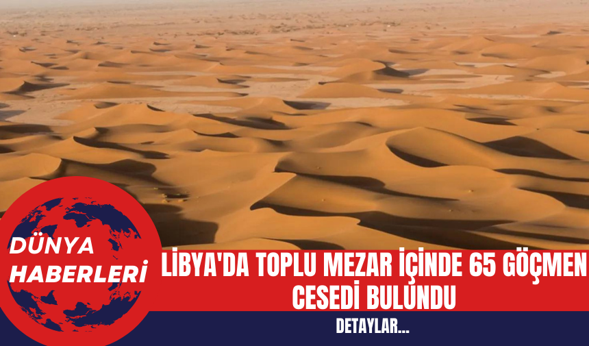 Libya'da Toplu Mezar İçinde 65 Göçmen Cesedi Bulundu