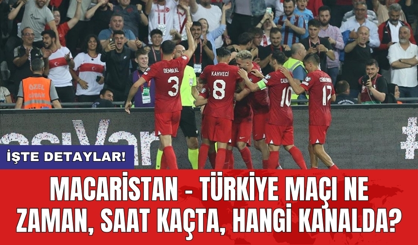 Macaristan - Türkiye maçı ne zaman, saat kaçta, hangi kanalda?