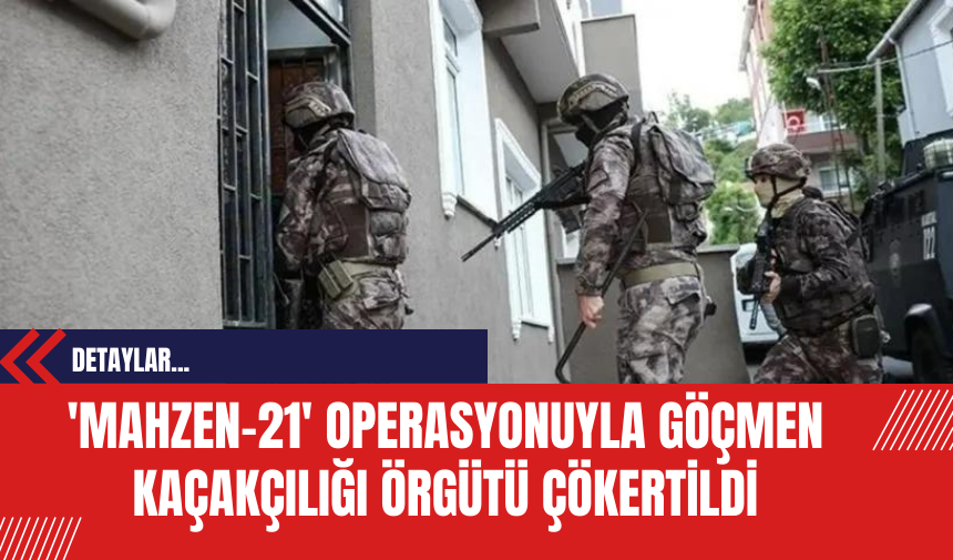 'Mahzen-21' Operasyonuyla Göçmen Kaçakçılığı Örgütü Çökertildi