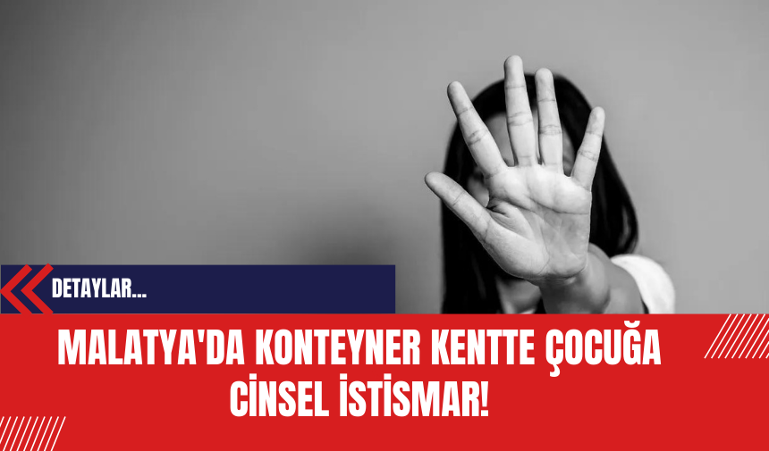 Malatya'da konteyner kentte çocuğa c*nsel istism*r: Valilik Açıklama Yaptı